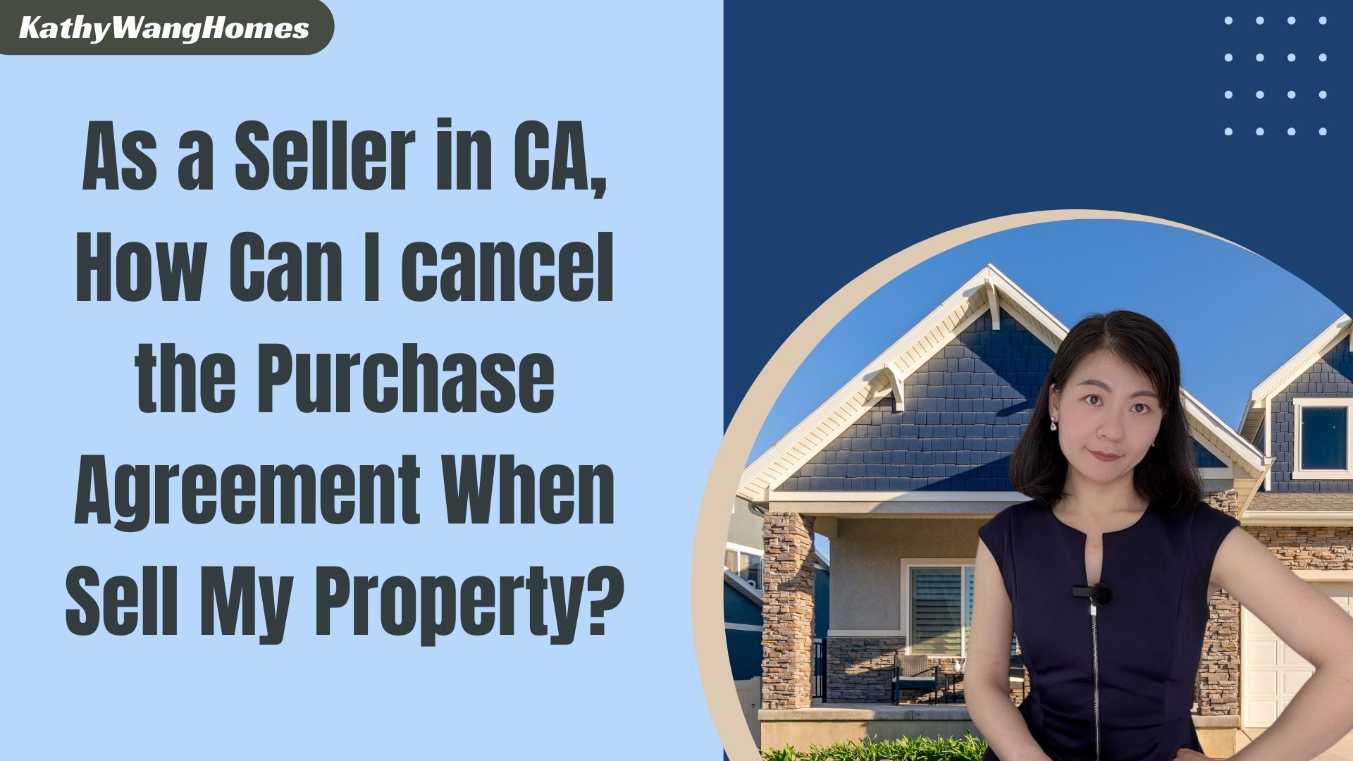 As a seller in Bay Area in Califorinia, can I cancel the purchase agreement and stop selling my house?